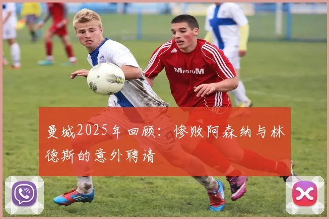 曼城2025年回顾：惨败阿森纳与林德斯的意外聘请