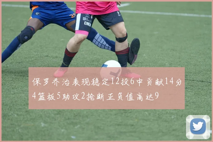保罗乔治表现稳定12投6中贡献14分4篮板5助攻2抢断正负值高达9